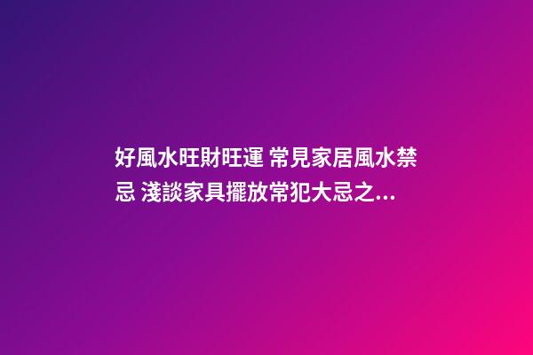 好風水旺財旺運 常見家居風水禁忌 淺談家具擺放常犯大忌之爐灶方
